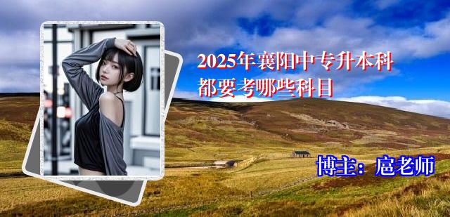 2025年襄阳中专升本科都要考哪些科目
