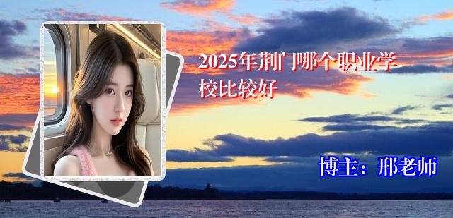 2025年荆门哪个职业学校比较好