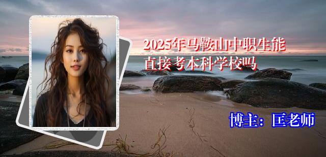 2025年马鞍山中职生能直接考本科学校吗