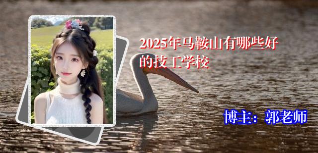 2025年马鞍山有哪些好的技工学校