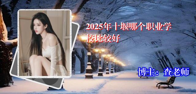 2025年十堰哪个职业学校比较好