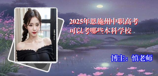 2025年恩施州中职高考可以考哪些本科学校