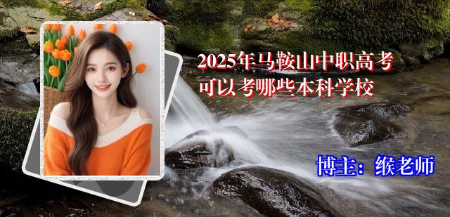 2025年马鞍山中职高考可以考哪些本科学校