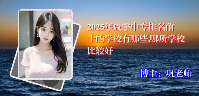 2025年咸宁中专排名前十的学校有哪些,哪所学校比较好