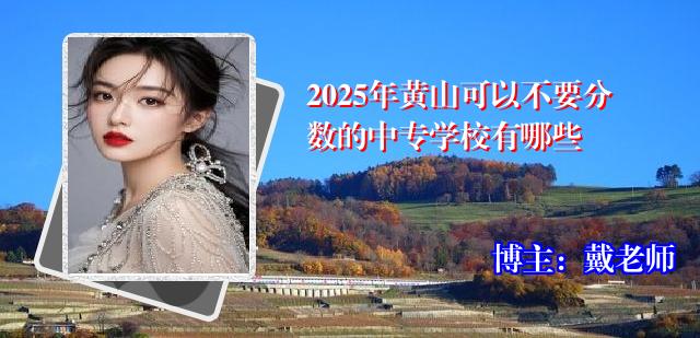 2025年黄山可以不要分数的中专学校有哪些