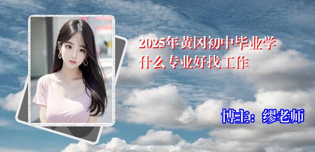 2025年黄冈初中毕业学什么专业好找工作