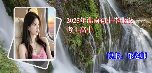 2025年淮南初中毕业没考上高中