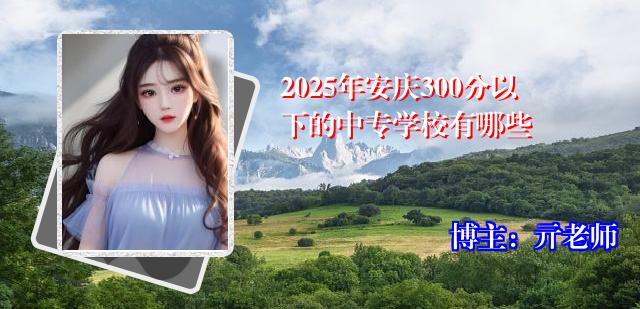 2025年安庆300分以下的中专学校有哪些