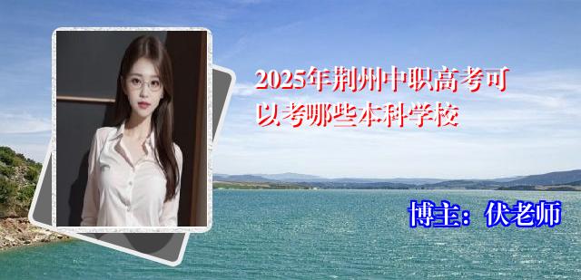 2025年荆州中职高考可以考哪些本科学校