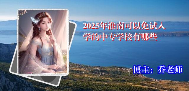 2025年淮南可以免试入学的中专学校有哪些