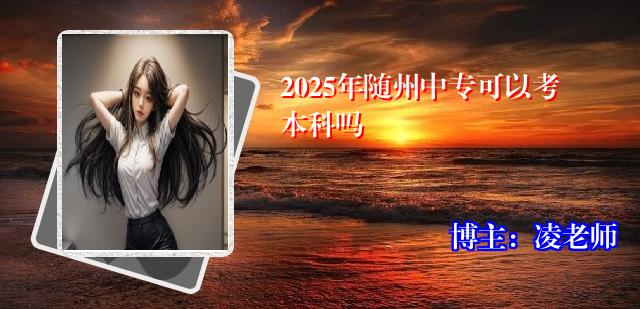 2025年随州中专可以考本科吗