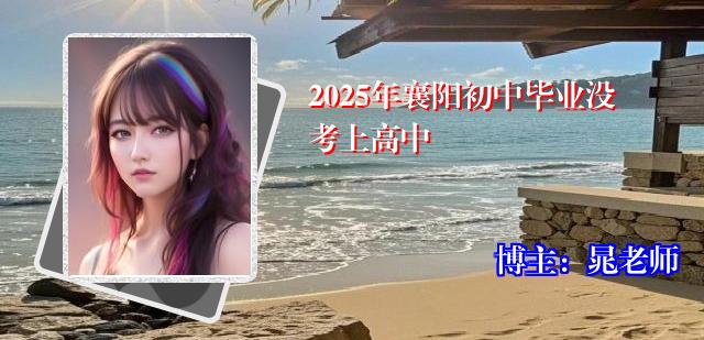 2025年襄阳初中毕业没考上高中