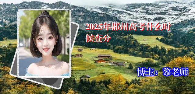 2025年郴州高考什么时候查分