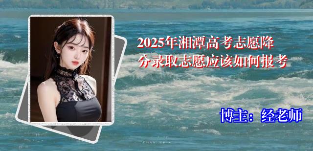 2025年湘潭高考志愿降分录取志愿应该如何报考