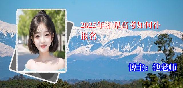 2025年湘潭高考如何补报名