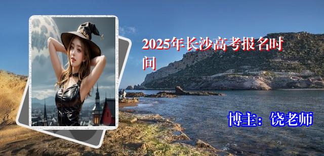 2025年长沙高考报名时间