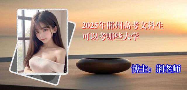 2025年郴州高考文科生可以考哪些大学