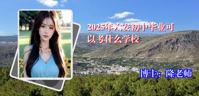 2025年六安初中毕业可以考什么学校