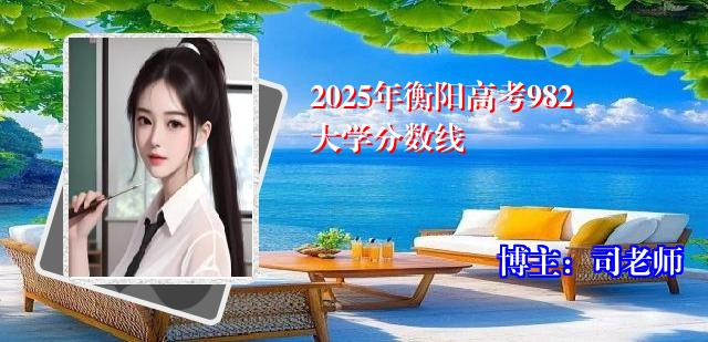 2025年衡阳高考982大学分数线