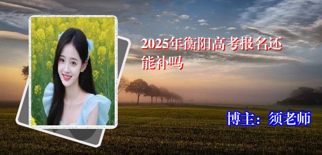 2025年衡阳高考报名还能补吗