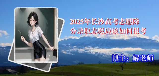 2025年长沙高考志愿降分录取志愿应该如何报考