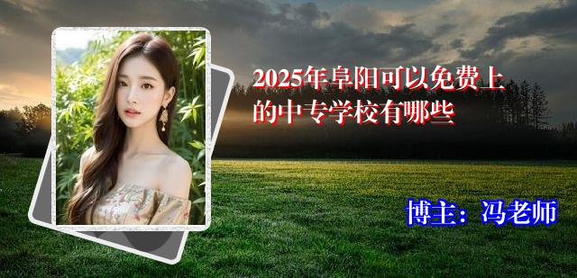 2025年阜阳可以免费上的中专学校有哪些