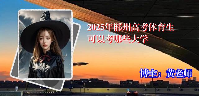 2025年郴州高考体育生可以考哪些大学
