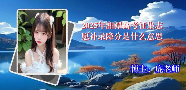 2025年湘潭高考征集志愿补录降分是什么意思