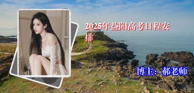 2025年益阳高考日程安排
