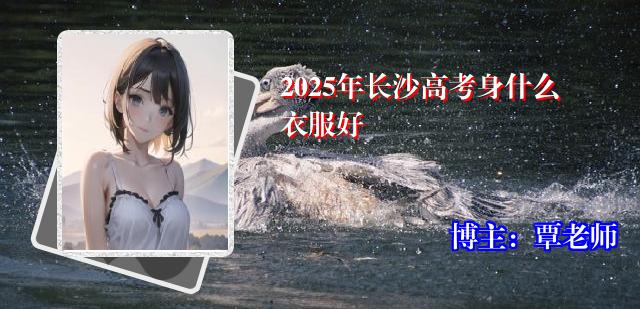 2025年长沙高考身什么衣服好