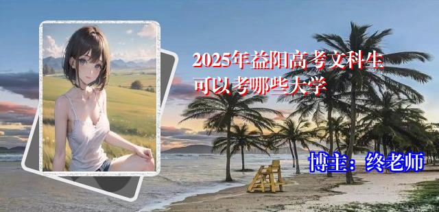 2025年益阳高考文科生可以考哪些大学