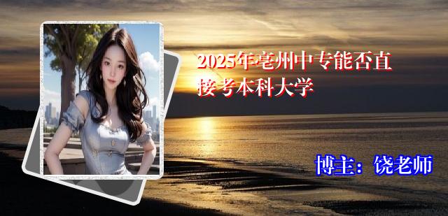 2025年亳州中专能否直接考本科大学
