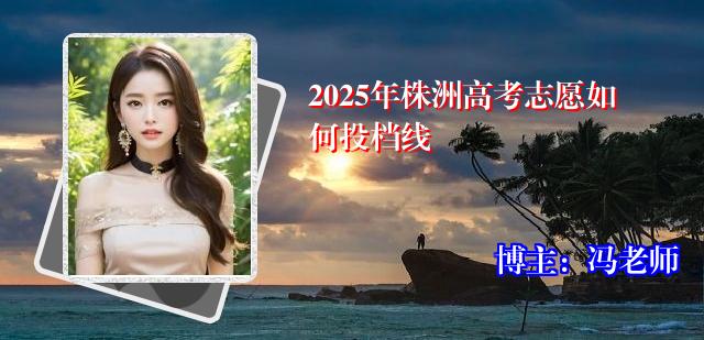 2025年株洲高考志愿如何投档线