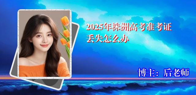 2025年株洲高考准考证丢失怎么办