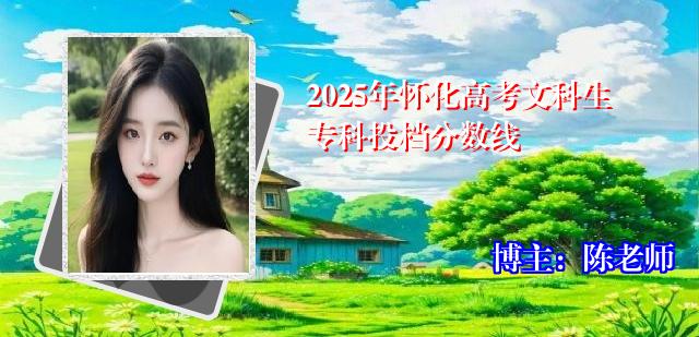 2025年怀化高考文科生专科投档分数线