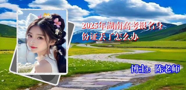 2025年湖南高考报名身份证丢了怎么办