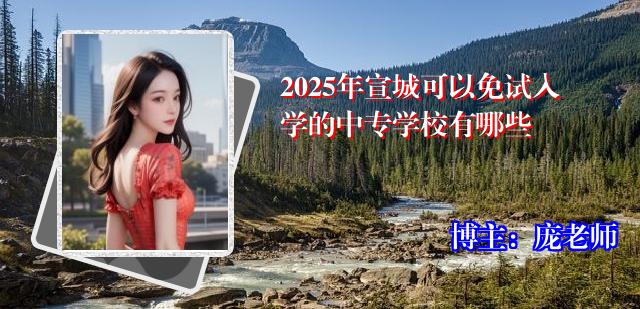 2025年宣城可以免试入学的中专学校有哪些