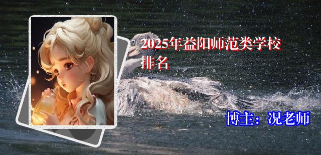 2025年益阳师范类学校排名