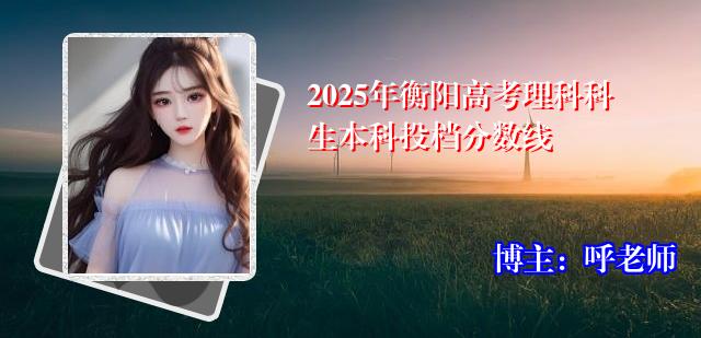 2025年衡阳高考理科科生本科投档分数线