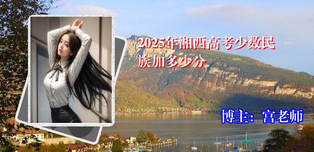 2025年湘西高考少数民族加多少分