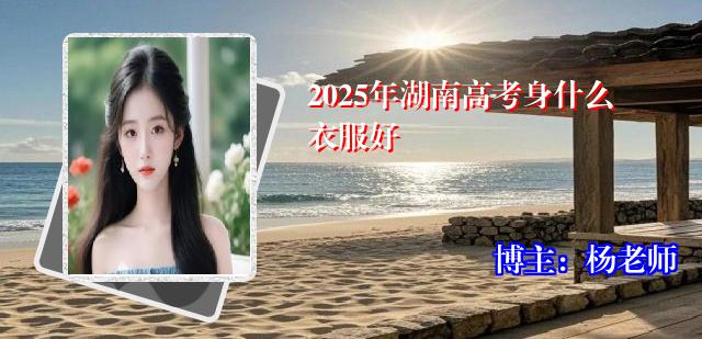 2025年湖南高考身什么衣服好