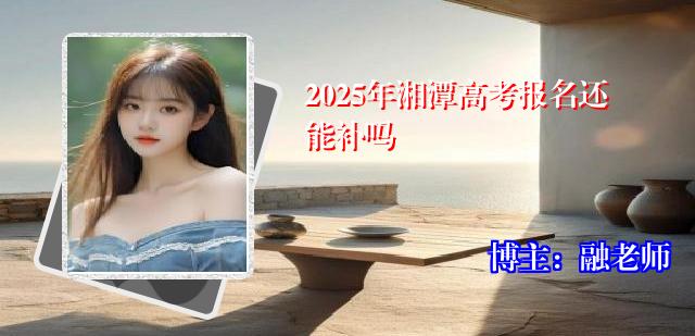 2025年湘潭高考报名还能补吗
