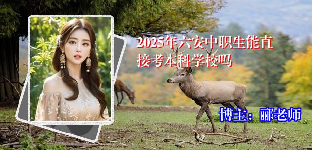 2025年六安中职生能直接考本科学校吗