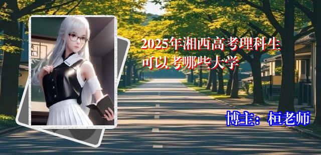 2025年湘西高考理科生可以考哪些大学