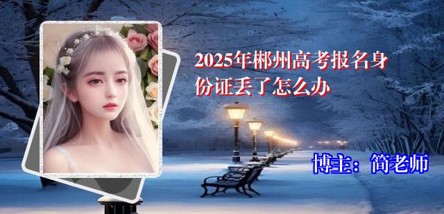 2025年郴州高考报名身份证丢了怎么办