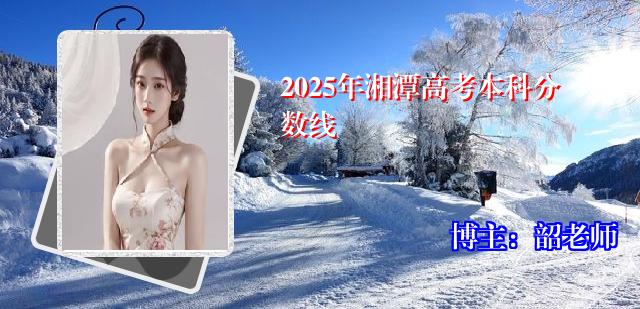2025年湘潭高考本科分数线