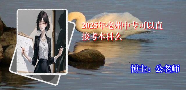 2025年亳州中专可以直接考本科么