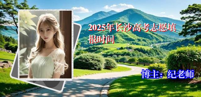 2025年长沙高考志愿填报时间