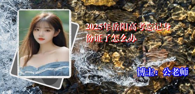 2025年岳阳高考忘记身份证了怎么办