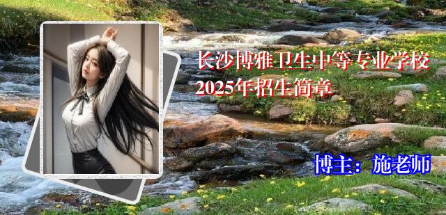 长沙博雅卫生中等专业学校2025年招生简章